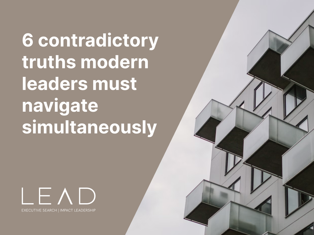 6 contradictory truths modern leaders must navigate simultaneously - LEAD Executive Search